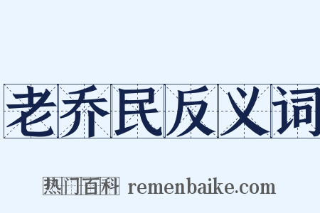 老乔民反义词是什么意思的图片